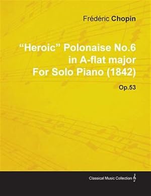 Seller image for Heroic" Polonaise No.6 in A-Flat Major by Fr D Ric Chopin for Solo Piano (1842) Op.53 for sale by GreatBookPrices