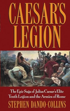 Image du vendeur pour Caesar's Legion : The Epic Saga Of Julius Caesar's Elite Tenth Legion And The Armies Of Rome mis en vente par GreatBookPrices