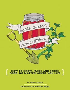 Immagine del venditore per Homesweet Homegrown : How to Grow, Make and Store Food Your Own Food, No Matter Where You Live venduto da GreatBookPrices