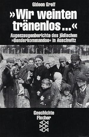 Wir weinten tränenlos . Augenzeugenberichte des jüdischen "Sonderkommandos" in Auschwitz