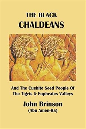 Image du vendeur pour The Black Chaldeans: And The Cushite Seed People Of The Tigris And Euphrates Valleys mis en vente par GreatBookPrices