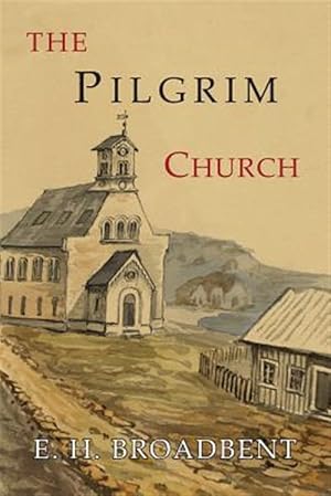 Immagine del venditore per The Pilgrim Church: Being Some Account of the Continuance Through Succeeding Centuries of Churches Practising the Principles Taught and Exemplified in venduto da GreatBookPrices