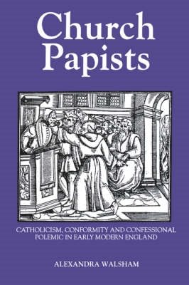 Seller image for Church Papists : Catholicism, Conformity and Confessional Polemic in Early Modern England for sale by GreatBookPrices