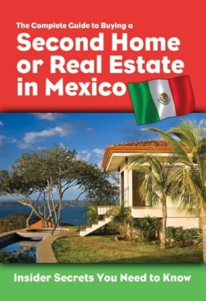 Bild des Verkufers fr Complete Guide to Buying a Second Home or Real Estate in Mexico : Insider Secrets You Need to Know zum Verkauf von GreatBookPrices