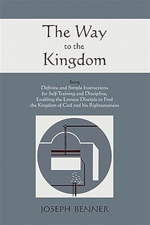 Seller image for The Way to the Kingdom: Being Definite and Simple Instructions For Self-Training and Discipline, Enabling the Earnest Disciple to Find the Kingdom of for sale by GreatBookPrices