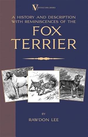 Imagen del vendedor de History And Description, With Reminiscences, of the Fox Terrier : A Vintage Dog Books Breed Classic - Terriers a la venta por GreatBookPrices