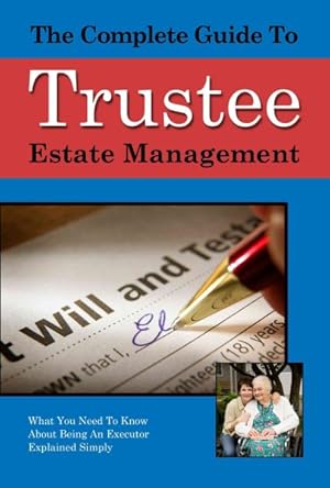 Image du vendeur pour Complete Guide to Trust And Estate Management : What You Need to Know About Being a Trustee or an Executor Explained Simply mis en vente par GreatBookPrices