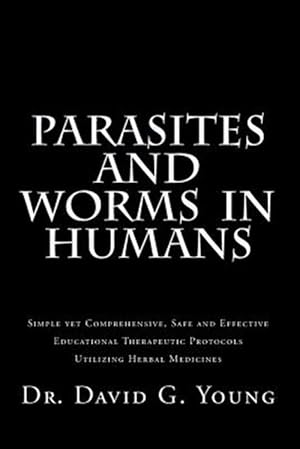 Imagen del vendedor de Parasites and Worms in Humans : With Simple Yet Comprehensive, Safe and Effective, Educational Therapeutic Protocols Utilizing Herbal Medicines a la venta por GreatBookPrices