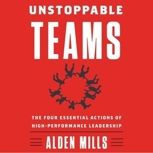 Imagen del vendedor de Unstoppable Teams : The Four Essential Actions of High-Performance Leadership a la venta por GreatBookPrices