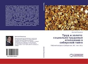 Seller image for Trud i zoloto: social'no-trudowye otnosheniq w sibirskoj tajge : Rabochij wopros w Sibiri kon. XIX - nach. XX w. for sale by AHA-BUCH GmbH