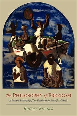 Imagen del vendedor de The Philosophy of Freedom: A Modern Philosophy of Life Developed By Scientific Methods a la venta por GreatBookPrices