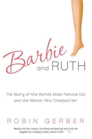 Seller image for Barbie and Ruth : The Story of the World's Most Famous Doll and the Woman Who Created Her for sale by GreatBookPrices
