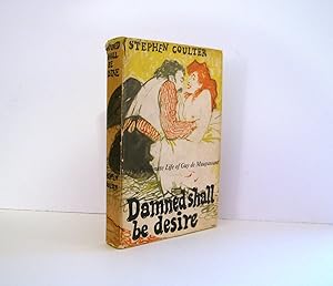 Damned Shall Be Desire, Fictionalized Biography of Guy de Maupassant, a Novel by Stephen Coulter ...