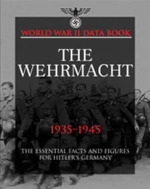 Imagen del vendedor de The Wehrmacht: The Essential Facts and Figures for Hitlers Germany (World War II Data Books) a la venta por WeBuyBooks