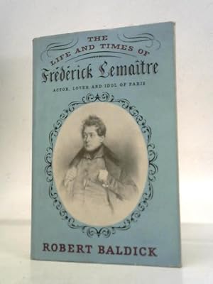 Bild des Verkufers fr The Life and Times of Frederick Lemaitre: Actor, Lover and Idol of Paris zum Verkauf von World of Rare Books