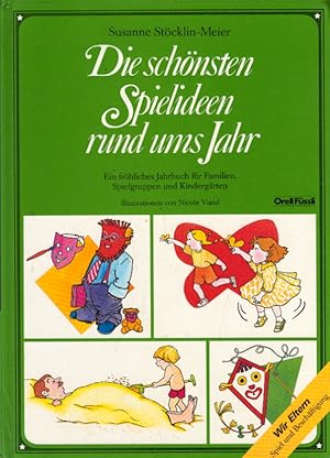 Die schönsten Spielideen rund ums Jahr: Ein fröhliches Jahrbuch für Familien, Spielgruppen und Ki...