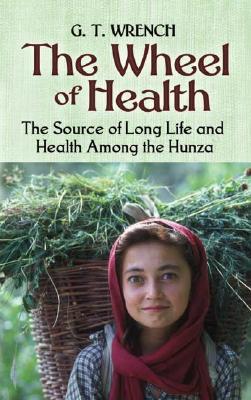 Bild des Verkufers fr The Wheel of Health: The Sources of Long Life and Health Among the Hunza (Paperback or Softback) zum Verkauf von BargainBookStores