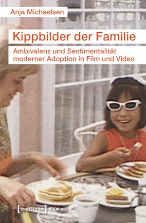 Kippbilder der Familie Ambivalenz und Sentimentalität moderner Adoption in Film und Video