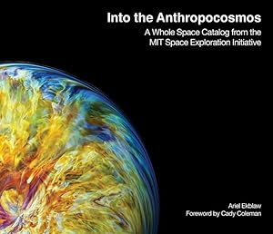 Imagen del vendedor de Into the Anthropocosmos: A Whole Space Catalog from the Mit Space Exploration Initiative a la venta por moluna