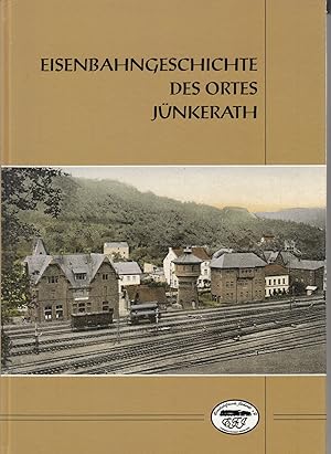 Eisenbahngeschichte des Ortes Jünkerath: Eine Dokumentation über 125 Jahre wechselvolle Geschicht...