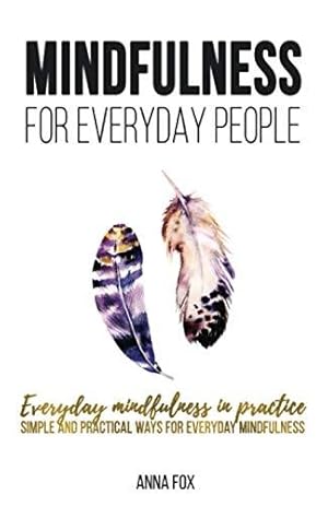 Imagen del vendedor de Mindfulness for everyday people: EVERYDAY MINDFULNESS IN PRACTICE: Simple and practical ways for everyday mindfulness a la venta por WeBuyBooks