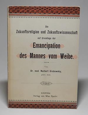 Imagen del vendedor de Die Zukunftsreligion und Zukunftswissenschaft auf Grundlage der Emancipation des Mannes vom Weibe. Zugleich ein unentbehrliches Handbuch fr alle jene, die sich mit den Fragen der Emanzipattion des Weibes vom Manne beschftigen. a la venta por Antiquariat Dr. Lorenz Kristen