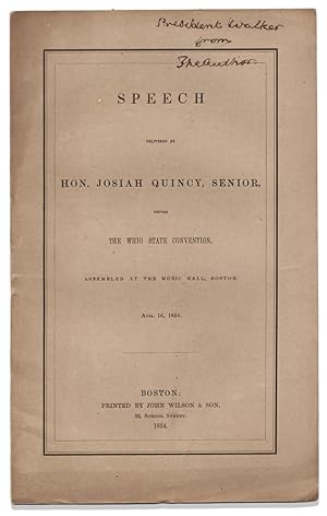 Speech delivered by Hon. Josiah Quincy, Senior, before the Whig State Convention, assembled at th...