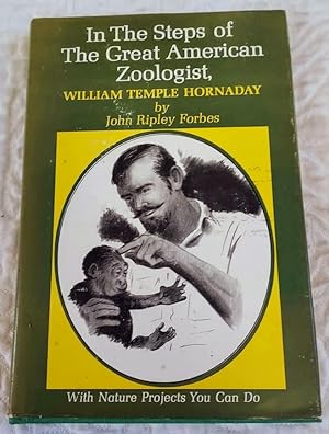 IN THE STEPS OF THE GREAT AMERICAN ZOOLOGIST, WILLIAM TEMPLE HORNADAY