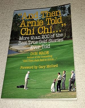 Bild des Verkufers fr "And then Arnie told Chi Chi." : more than 200 of the best true golf stories zum Verkauf von The Librarian's Books