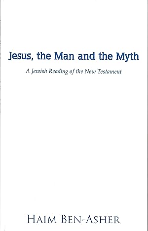 Jesus, the Man and the Myth A Jewish Reading of the New Testament