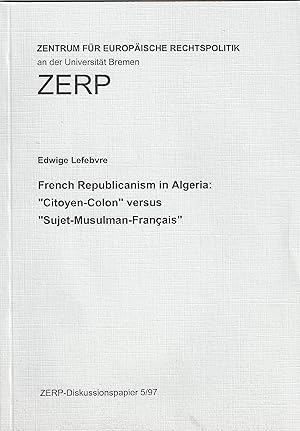 French Republicanism in Algeria: Citoyen-Colon versus Sujet-Musulman-Français