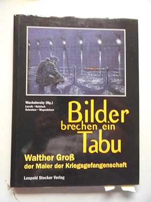 Bilder brechen ein Tabu : Walther Groß, der Maler der Kriegsgefangenschaft