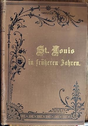 St. Louis in Fruheren Jahren: Ein Gedenkbuch fur das Deutschthum (Early German Settlements in St....