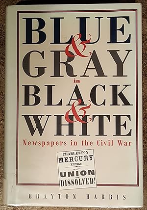 Blue & Gray in Black & White: Newspapers in the Civil War