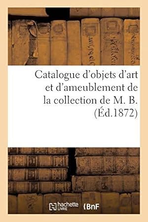 Bild des Verkufers fr Catalogue d'objets d'art et d'ameublement de la collection de M. B. zum Verkauf von WeBuyBooks