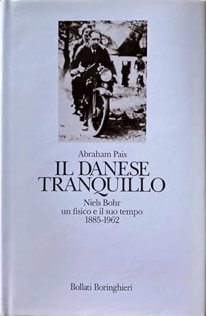 IL DANESE TRANQUILLO. NIELS BOHR UN FISICO E IL SUO TEMPO. 1885-1962