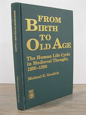 FROM BIRTH TO OLD AGE THE HUMAN LIFE CYCLE IN MEDIEVAL THOUGHT, 1250 - 1350