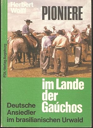 Pioniere im Lande der Gauchos. Deutsche Ansiedler im brasilianischen Urwald (Mit kurzer Widmung u...