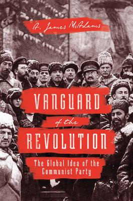 Bild des Verkufers fr Vanguard of the Revolution: The Global Idea of the Communist Party (Hardback or Cased Book) zum Verkauf von BargainBookStores