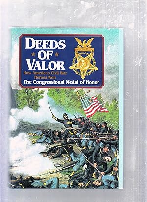 Deeds of Valor: How America's Civil War Heroes Won the Congressional Medal of Honor