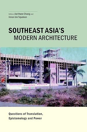 Southeast Asia's Modern Architecture. Questions of Translation, Epistemology and Power.