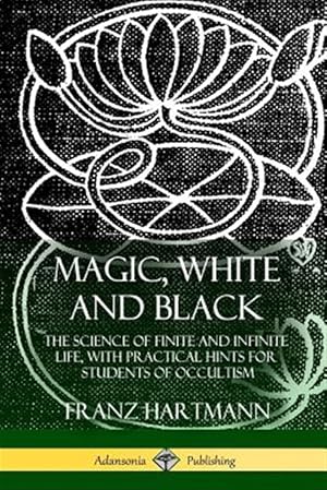 Bild des Verkufers fr Magic, White and Black: The Science of Finite and Infinite Life, with Practical Hints for Students of Occultism zum Verkauf von GreatBookPrices