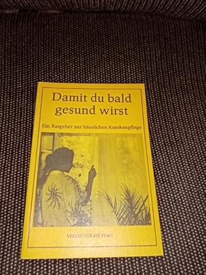 Damit du bald gesund wirst : e. Ratgeber zur häusl. Krankenpflege. hrsg. von Dolf Künzel. [Ill.: ...