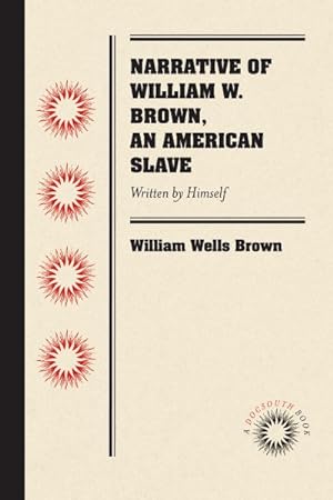 Bild des Verkufers fr Narrative of William W. Brown, an American Slave : Written by Himself zum Verkauf von GreatBookPrices