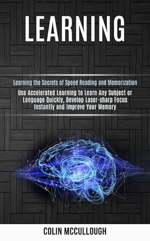 Image du vendeur pour Learning : Use Accelerated Learning to Learn Any Subject or Language Quickly, Develop Laser-sharp Focus Instantly and Improve Your Memory (Learning the Secrets of Speed Reading and Memorization) mis en vente par AHA-BUCH GmbH