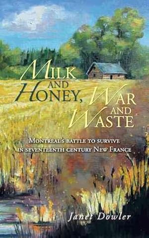 Imagen del vendedor de Milk and Honey, War and Waste : Montreal's Battle to Survive in Seventeenth Century New France a la venta por GreatBookPrices