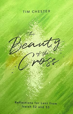 The Beauty of the Cross: Reflections for Lent from Isaiah 52 and 53.