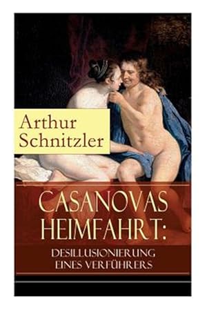 Seller image for Casanovas Heimfahrt: Desillusionierung Eines Verf Hrers : Eine Erotische Novelle Des Autors Von Traumnovelle, Reigen Und Fr Ulein Else -Language: german for sale by GreatBookPrices