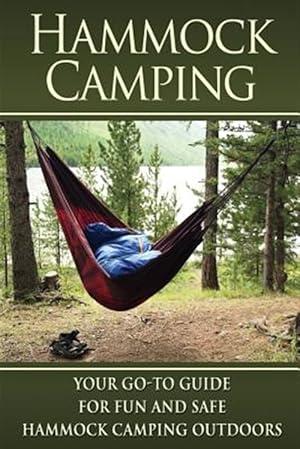 Bild des Verkufers fr Hammock Camping : Your Go-to Guide for Fun and Safe Camping Outdoors! zum Verkauf von GreatBookPrices