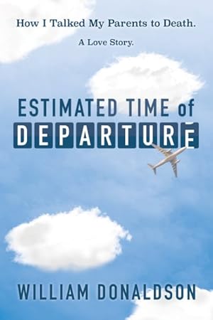 Imagen del vendedor de Estimated Time of Departure : How I Talked My Parents to Death: A Love Story a la venta por GreatBookPrices